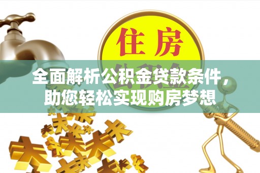 红塔全面解析公积金贷款条件，助您轻松实现购房梦想