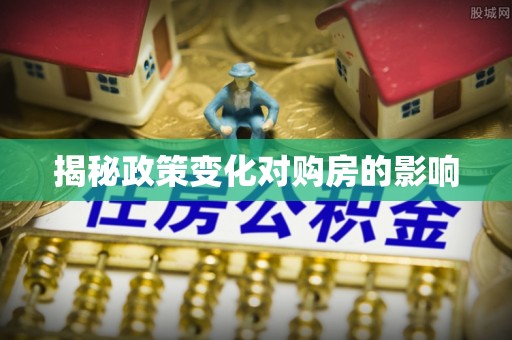 红塔揭秘政策变化对购房的影响