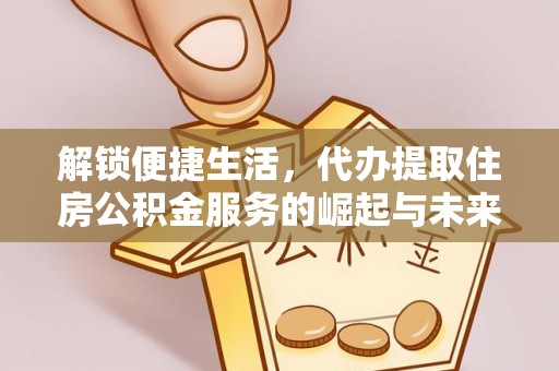 红塔解锁便捷生活，代办提取住房公积金服务的崛起与未来