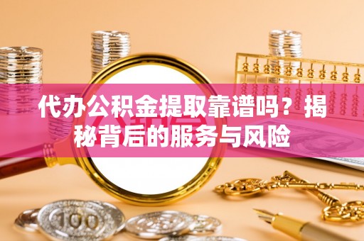 红塔代办公积金提取靠谱吗？揭秘背后的服务与风险
