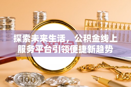 红塔探索未来生活，公积金线上服务平台引领便捷新趋势