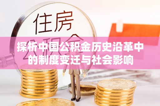 红塔探析中国公积金历史沿革中的制度变迁与社会影响