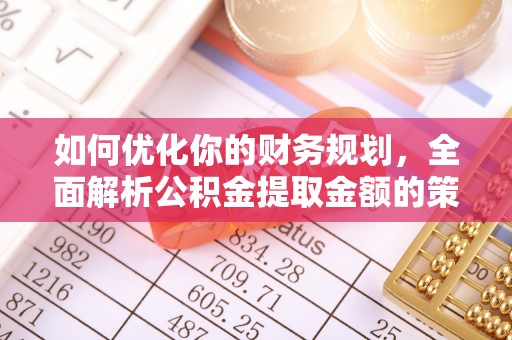 红塔如何优化你的财务规划，全面解析公积金提取金额的策略与技巧