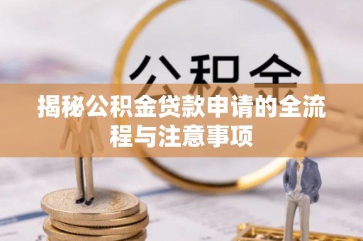 红塔揭秘公积金贷款申请的全流程与注意事项