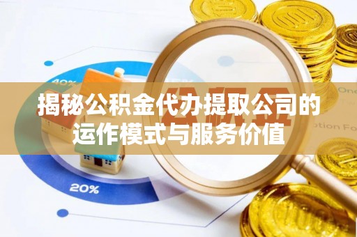 红塔揭秘公积金代办提取公司的运作模式与服务价值