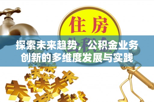 红塔探索未来趋势，公积金业务创新的多维度发展与实践