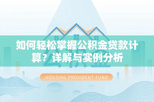 红塔如何轻松掌握公积金贷款计算？详解与实例分析