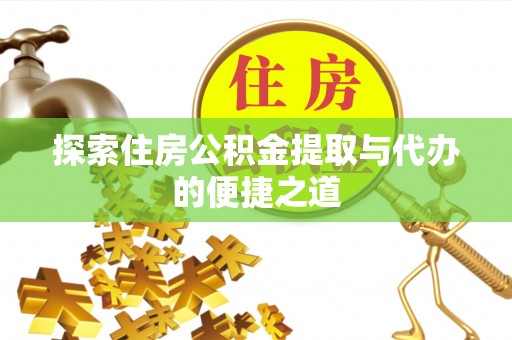 红塔探索住房公积金提取与代办的便捷之道